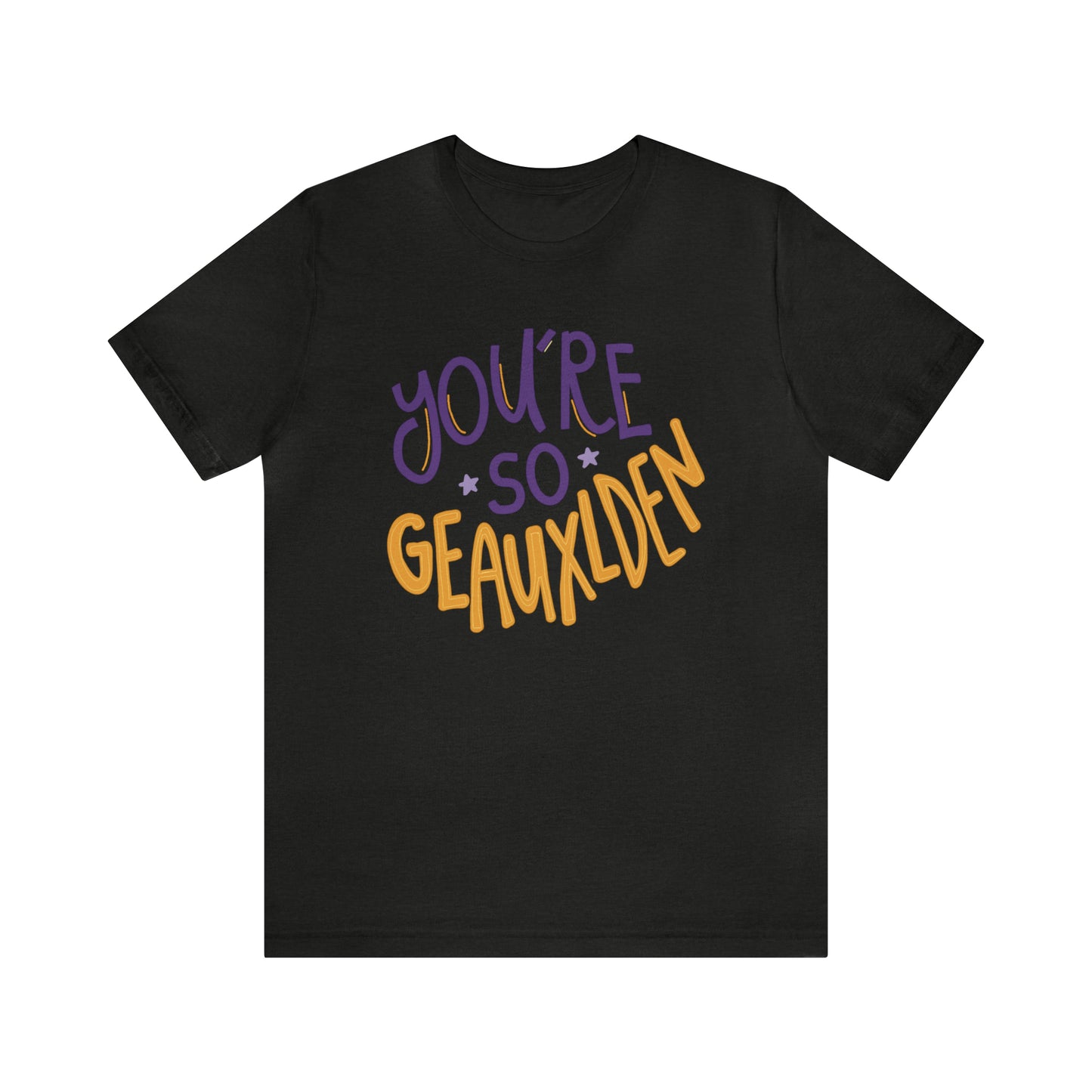 You're So Geauxlden Bella Canvas Shirt