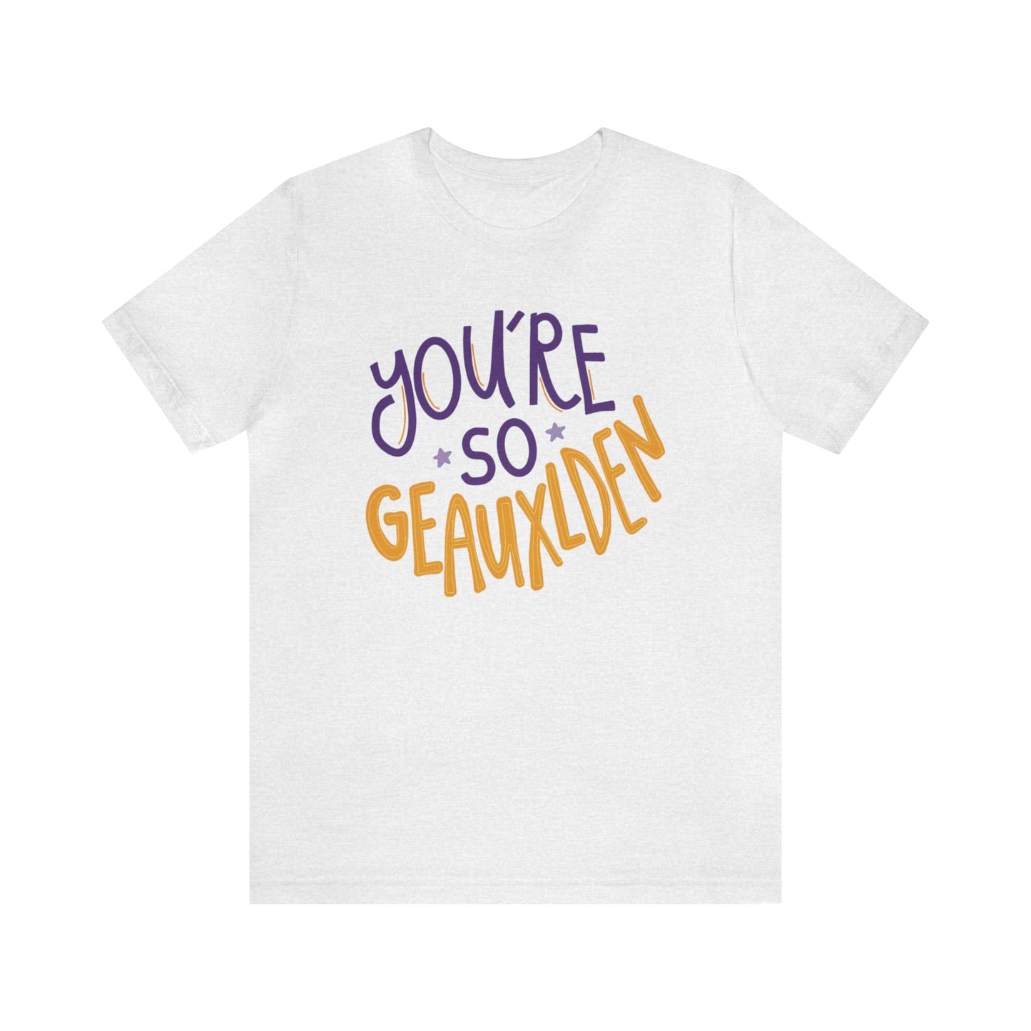 You're So Geauxlden Bella Canvas Shirt