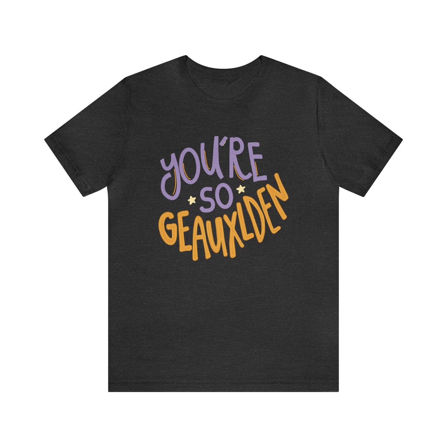 You're So Geauxlden Bella Canvas Shirt